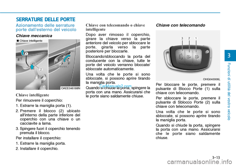 Hyundai Ioniq Plug-in Hybrid 2019 Manuale del proprietario (in Italian) 3-13
Funzioni di utilità del vostro veicolo
3
SERRATURE DELLE PORTE
Azionamento delle serrature
porte dallesterno del veicolo
Chiave meccanica
Chiave intelligente
Per rimuovere il coperchio:
1. Estr Hyundai Ioniq Plug-in Hybrid 2019 Manuale del proprietario (in Italian) 3-13
Funzioni di utilità del vostro veicolo
3
SERRATURE DELLE PORTE
Azionamento delle serrature
porte dallesterno del veicolo
Chiave meccanica
Chiave intelligente
Per rimuovere il coperchio:
1. Estr
