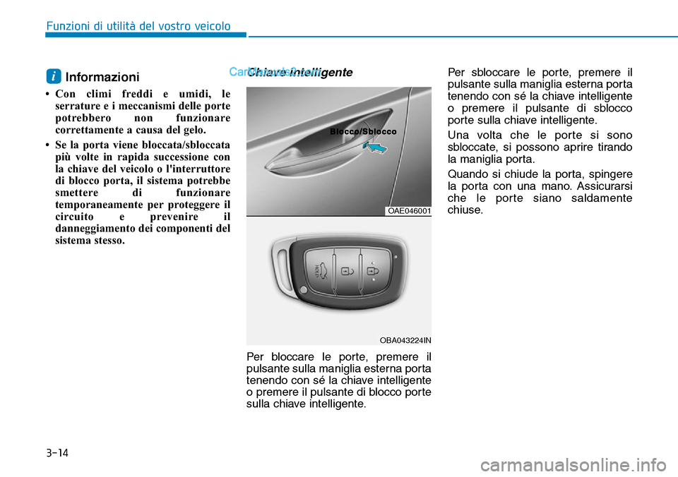 Hyundai Ioniq Plug-in Hybrid 2019 Manuale del proprietario (in Italian) 3-14
Funzioni di utilità del vostro veicolo
Informazioni
• Con climi freddi e umidi, le
serrature e i meccanismi delle porte
potrebbero non funzionare
correttamente a causa del gelo.
• Se la port Hyundai Ioniq Plug-in Hybrid 2019 Manuale del proprietario (in Italian) 3-14
Funzioni di utilità del vostro veicolo
Informazioni
• Con climi freddi e umidi, le
serrature e i meccanismi delle porte
potrebbero non funzionare
correttamente a causa del gelo.
• Se la port