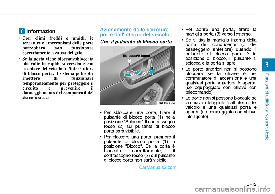 Hyundai Ioniq Plug-in Hybrid 2019 Manuale del proprietario (in Italian) 3-15
Funzioni di utilità del vostro veicolo
3
Informazioni
• Con climi freddi e umidi, le
serrature e i meccanismi delle porte
potrebbero non funzionare
correttamente a causa del gelo.
• Se la po Hyundai Ioniq Plug-in Hybrid 2019 Manuale del proprietario (in Italian) 3-15
Funzioni di utilità del vostro veicolo
3
Informazioni
• Con climi freddi e umidi, le
serrature e i meccanismi delle porte
potrebbero non funzionare
correttamente a causa del gelo.
• Se la po