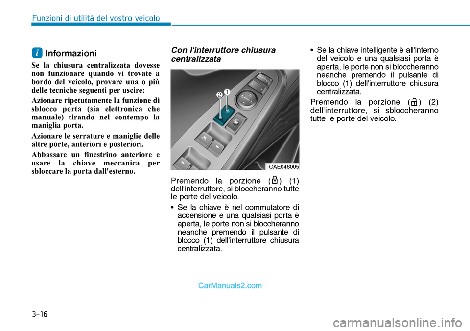 Hyundai Ioniq Plug-in Hybrid 2019 Manuale del proprietario (in Italian) 3-16
Funzioni di utilità del vostro veicolo
Informazioni
Se la chiusura centralizzata dovesse
non funzionare quando vi trovate a
bordo del veicolo, provare una o più
delle tecniche seguenti per usci Hyundai Ioniq Plug-in Hybrid 2019 Manuale del proprietario (in Italian) 3-16
Funzioni di utilità del vostro veicolo
Informazioni
Se la chiusura centralizzata dovesse
non funzionare quando vi trovate a
bordo del veicolo, provare una o più
delle tecniche seguenti per usci