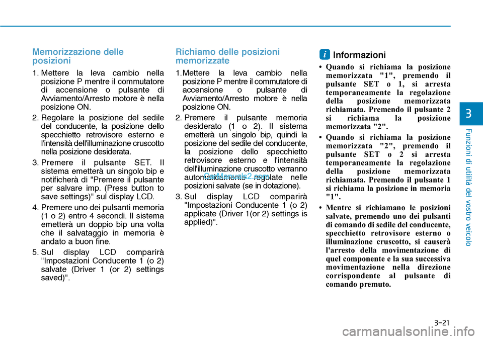 Hyundai Ioniq Plug-in Hybrid 2019  Manuale del proprietario (in Italian) 3-21
Funzioni di utilità del vostro veicolo
3
Memorizzazione delle
posizioni
1. Mettere la leva cambio nella
posizione P mentre il commutatore
di accensione o pulsante di
Avviamento/Arresto motore è