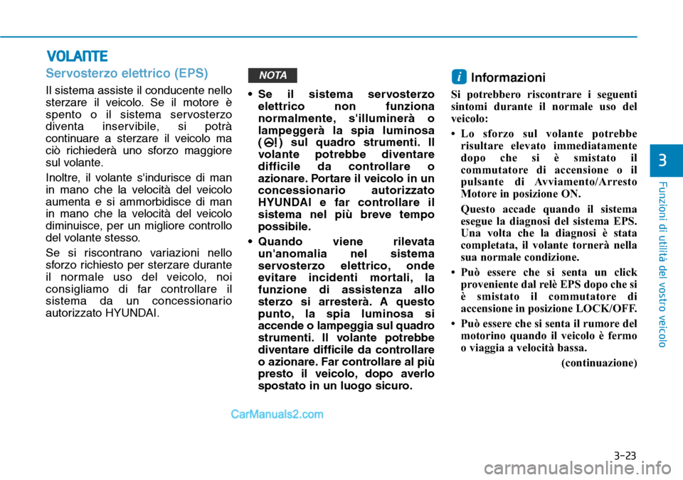 Hyundai Ioniq Plug-in Hybrid 2019  Manuale del proprietario (in Italian) 3-23
Funzioni di utilità del vostro veicolo
3
VOLANTE
Servosterzo elettrico (EPS)
Il sistema assiste il conducente nello
sterzare il veicolo. Se il motore è
spento o il sistema servosterzo
diventa i