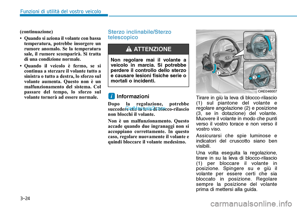 Hyundai Ioniq Plug-in Hybrid 2019  Manuale del proprietario (in Italian) 3-24
Funzioni di utilità del vostro veicolo
(continuazione)
• Quando si aziona il volante con bassa
temperatura, potrebbe insorgere un
rumore anomalo. Se la temperatura
sale, il rumore scomparirà.