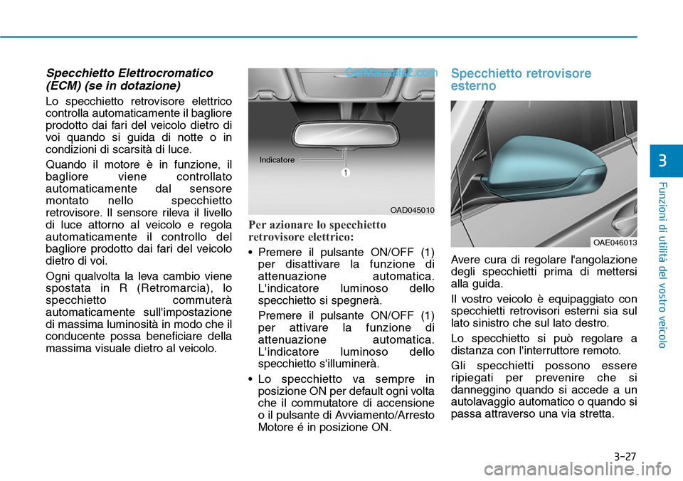 Hyundai Ioniq Plug-in Hybrid 2019  Manuale del proprietario (in Italian) 3-27
Funzioni di utilità del vostro veicolo
3
Specchietto Elettrocromatico
(ECM) (se in dotazione)
Lo specchietto retrovisore elettrico
controlla automaticamente il bagliore
prodotto dai fari del vei