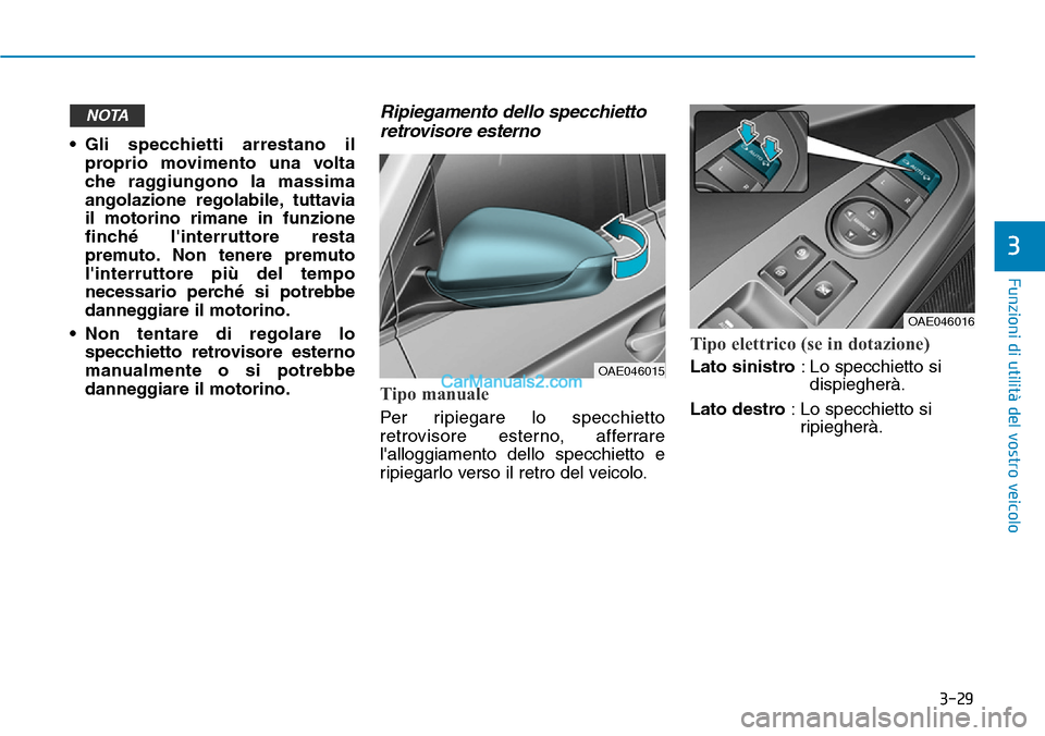 Hyundai Ioniq Plug-in Hybrid 2019  Manuale del proprietario (in Italian) 3-29
Funzioni di utilità del vostro veicolo
3
• Gli specchietti arrestano il
proprio movimento una volta
che raggiungono la massima
angolazione regolabile, tuttavia
il motorino rimane in funzione
f