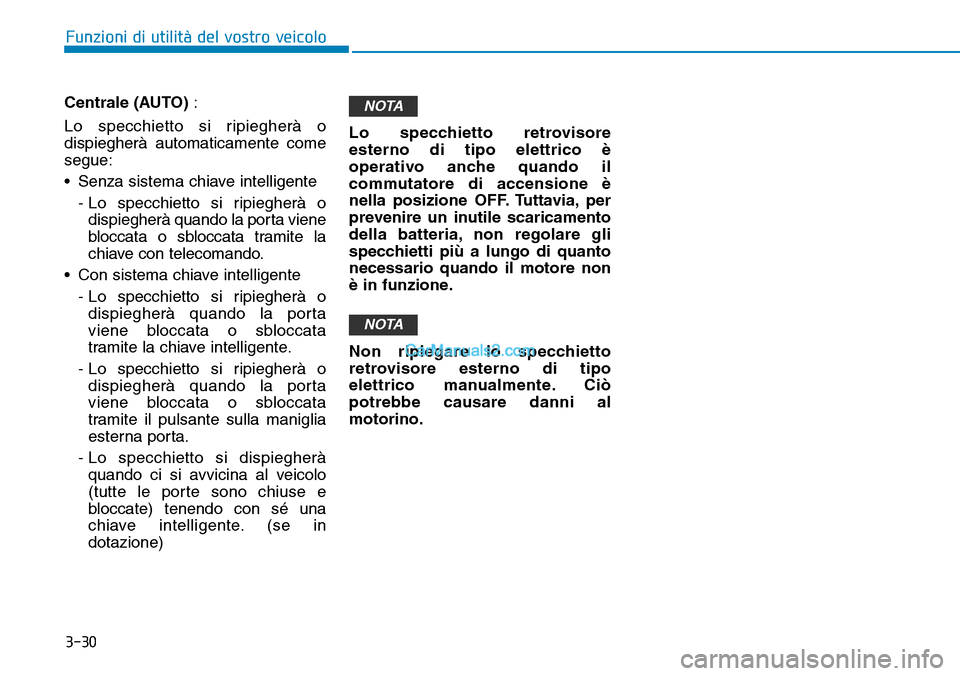 Hyundai Ioniq Plug-in Hybrid 2019  Manuale del proprietario (in Italian) 3-30
Funzioni di utilità del vostro veicolo
Centrale (AUTO) :
Lo specchietto si ripiegherà o
dispiegherà automaticamente come
segue:
• Senza sistema chiave intelligente
- Lo specchietto si ripieg