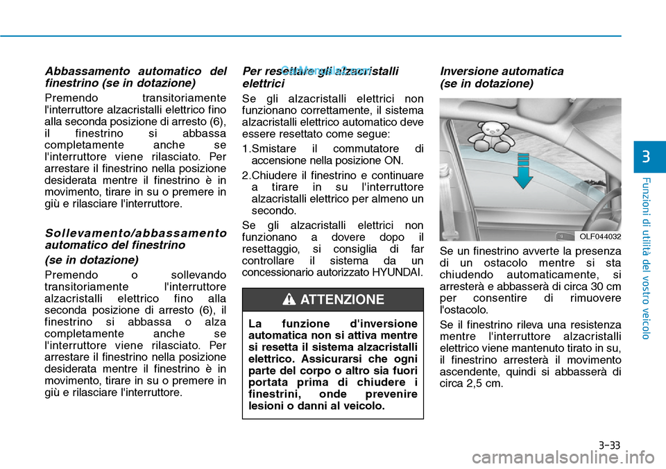 Hyundai Ioniq Plug-in Hybrid 2019  Manuale del proprietario (in Italian) 3-33
Funzioni di utilità del vostro veicolo
3
Abbassamento automatico del
finestrino (se in dotazione)
Premendo transitoriamente
linterruttore alzacristalli elettrico fino
alla seconda posizione di 