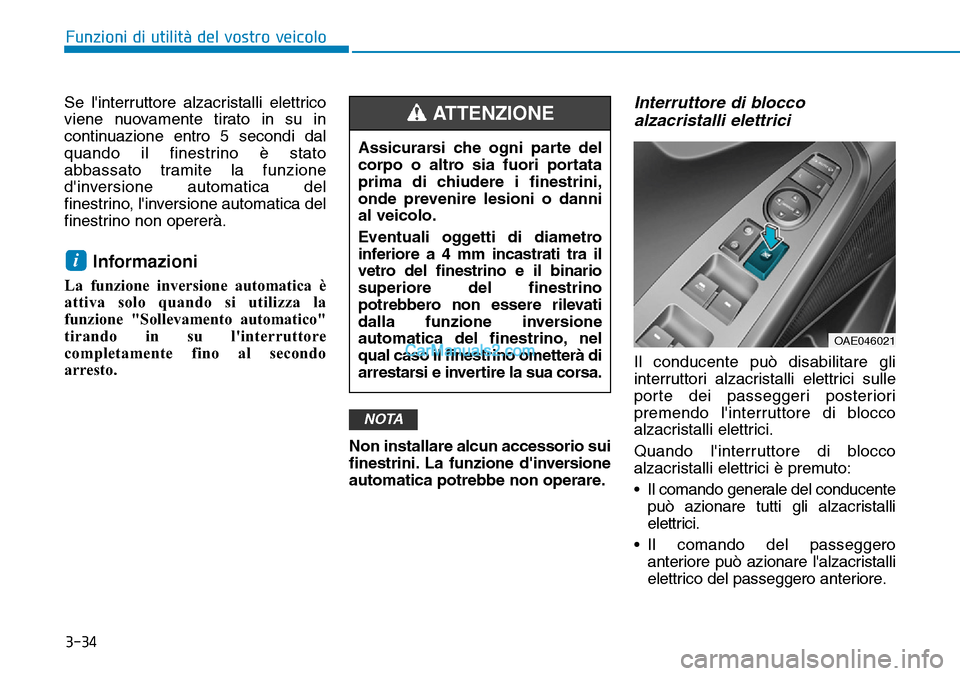 Hyundai Ioniq Plug-in Hybrid 2019  Manuale del proprietario (in Italian) 3-34
Funzioni di utilità del vostro veicolo
Se linterruttore alzacristalli elettrico
viene nuovamente tirato in su in
continuazione entro 5 secondi dal
quando il finestrino è stato
abbassato tramit