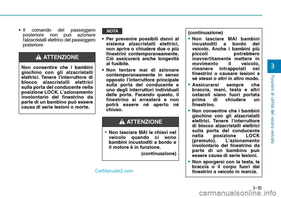 Hyundai Ioniq Plug-in Hybrid 2019  Manuale del proprietario (in Italian) 3-35
Funzioni di utilità del vostro veicolo
3
• Il comando del passeggero
posteriore non può azionare
lalzacristalli elettrico del passeggero
posteriore.• Per prevenire possibili danni al
siste