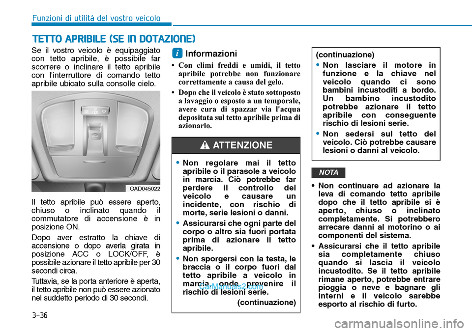 Hyundai Ioniq Plug-in Hybrid 2019  Manuale del proprietario (in Italian) 3-36
Funzioni di utilità del vostro veicolo
Se il vostro veicolo è equipaggiato
con tetto apribile, è possibile far
scorrere o inclinare il tetto apribile
con linterruttore di comando tetto
apribi