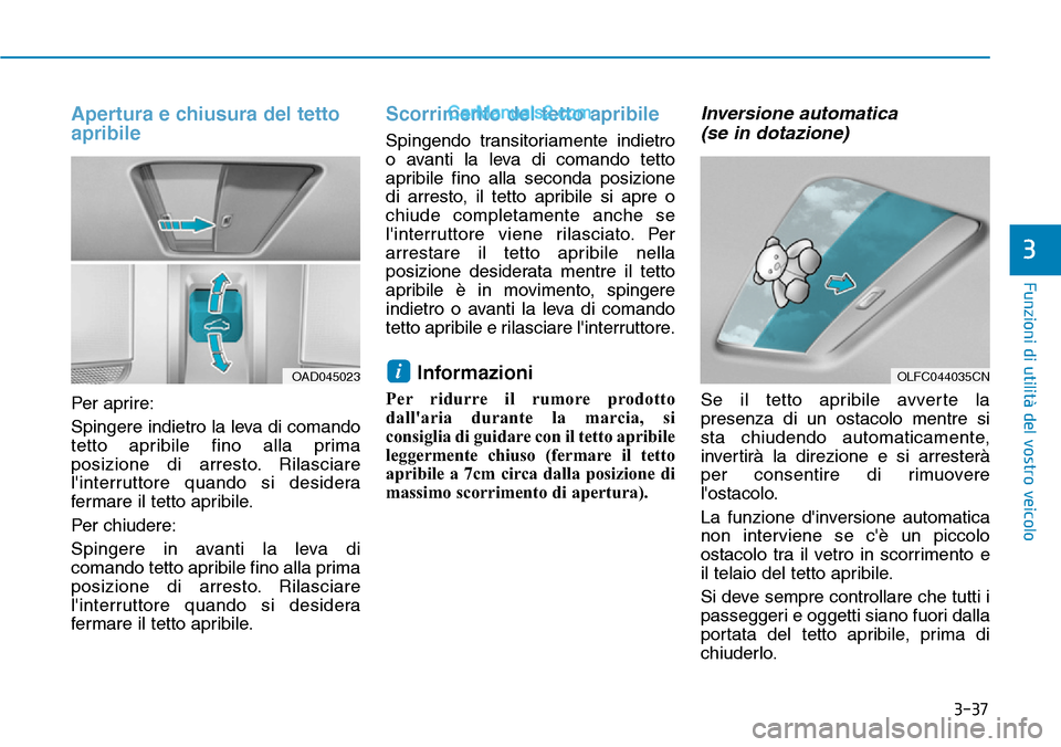 Hyundai Ioniq Plug-in Hybrid 2019  Manuale del proprietario (in Italian) 3-37
Funzioni di utilità del vostro veicolo
3
Apertura e chiusura del tetto
apribile
Per aprire:
Spingere indietro la leva di comando
tetto apribile fino alla prima
posizione di arresto. Rilasciare
l