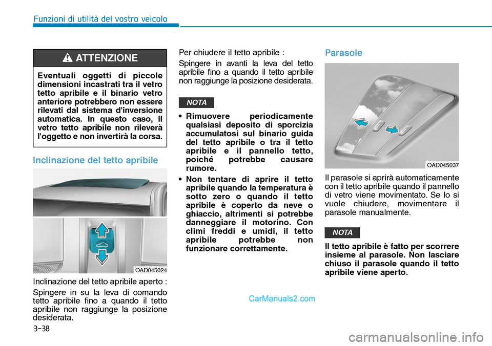 Hyundai Ioniq Plug-in Hybrid 2019  Manuale del proprietario (in Italian) 3-38
Funzioni di utilità del vostro veicolo
Inclinazione del tetto apribile
Inclinazione del tetto apribile aperto :
Spingere in su la leva di comando
tetto apribile fino a quando il tetto
apribile n