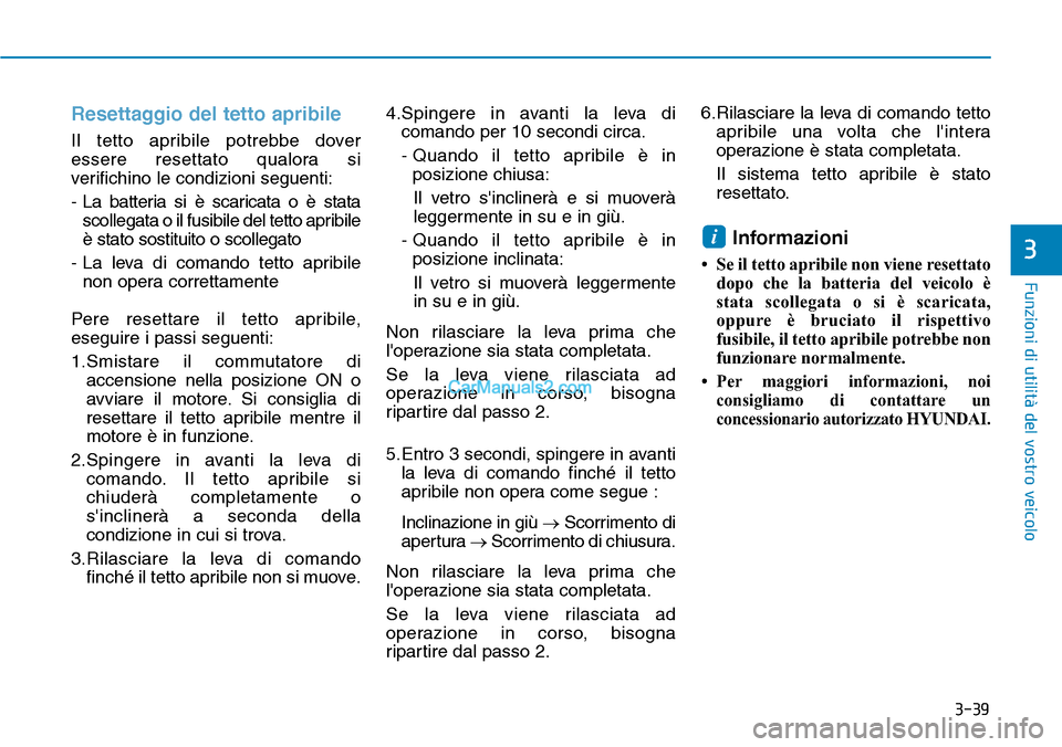 Hyundai Ioniq Plug-in Hybrid 2019  Manuale del proprietario (in Italian) 3-39
Funzioni di utilità del vostro veicolo
3
Resettaggio del tetto apribile
Il tetto apribile potrebbe dover
essere resettato qualora si
verifichino le condizioni seguenti:
- La batteria si è scari