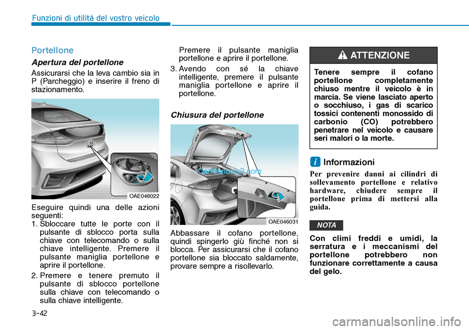 Hyundai Ioniq Plug-in Hybrid 2019  Manuale del proprietario (in Italian) 3-42
Funzioni di utilità del vostro veicolo
Portellone
Apertura del portellone
Assicurarsi che la leva cambio sia in
P (Parcheggio) e inserire il freno di
stazionamento.
Eseguire quindi una delle azi
