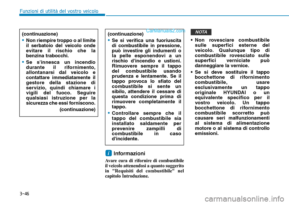 Hyundai Ioniq Plug-in Hybrid 2019  Manuale del proprietario (in Italian) 3-46
Informazioni
Avare cura di rifornire di combustibile
il veicolo attenendosi a quanto suggerito
in "Requisiti del combustibile" nel
capitolo Introduzione.• Non rovesciare combustibile
sulle supe