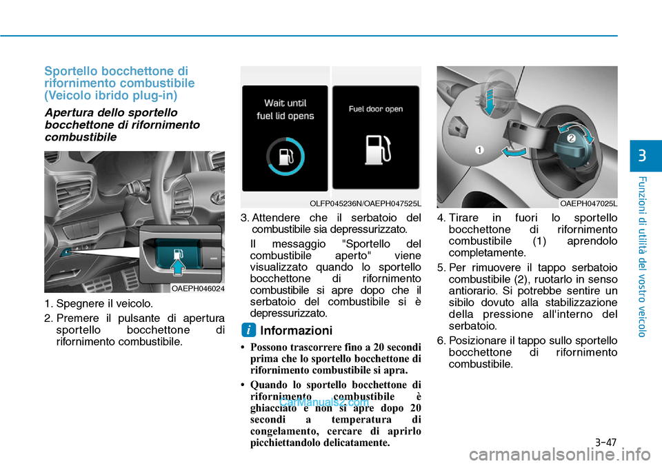 Hyundai Ioniq Plug-in Hybrid 2019  Manuale del proprietario (in Italian) 3-47
Funzioni di utilità del vostro veicolo
Sportello bocchettone di
rifornimento combustibile
(Veicolo ibrido plug-in)
Apertura dello sportello
bocchettone di rifornimento
combustibile
1. Spegnere i