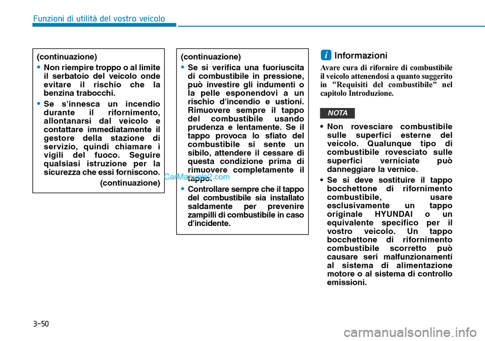 Hyundai Ioniq Plug-in Hybrid 2019  Manuale del proprietario (in Italian) 3-50
Informazioni
Avare cura di rifornire di combustibile
il veicolo attenendosi a quanto suggerito
in "Requisiti del combustibile" nel
capitolo Introduzione.
• Non rovesciare combustibile
sulle sup