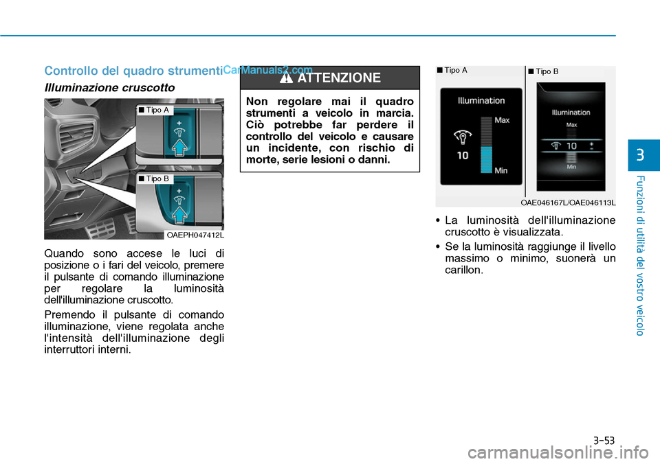 Hyundai Ioniq Plug-in Hybrid 2019 Manuale del proprietario (in Italian) 3-53
Funzioni di utilità del vostro veicolo
Controllo del quadro strumenti
Illuminazione cruscotto
Quando sono accese le luci di
posizione o i fari del veicolo, premere
il pulsante di comando illumin Hyundai Ioniq Plug-in Hybrid 2019 Manuale del proprietario (in Italian) 3-53
Funzioni di utilità del vostro veicolo
Controllo del quadro strumenti
Illuminazione cruscotto
Quando sono accese le luci di
posizione o i fari del veicolo, premere
il pulsante di comando illumin