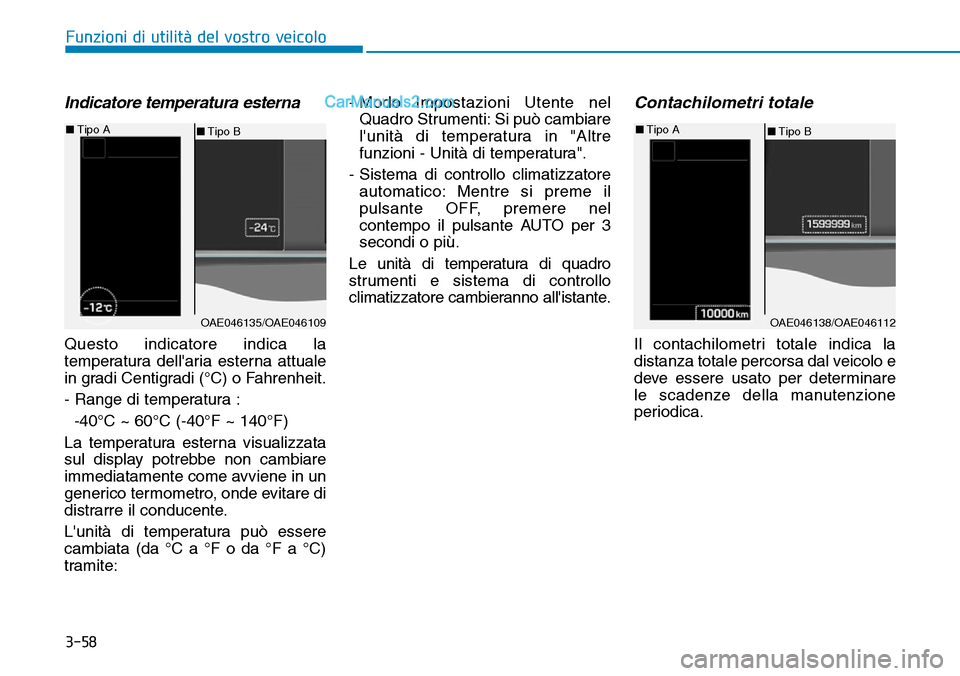 Hyundai Ioniq Plug-in Hybrid 2019 Manuale del proprietario (in Italian) 3-58
Funzioni di utilità del vostro veicolo
Indicatore temperatura esterna
Questo indicatore indica la
temperatura dellaria esterna attuale
in gradi Centigradi (°C) o Fahrenheit.
- Range di tempera Hyundai Ioniq Plug-in Hybrid 2019 Manuale del proprietario (in Italian) 3-58
Funzioni di utilità del vostro veicolo
Indicatore temperatura esterna
Questo indicatore indica la
temperatura dellaria esterna attuale
in gradi Centigradi (°C) o Fahrenheit.
- Range di tempera