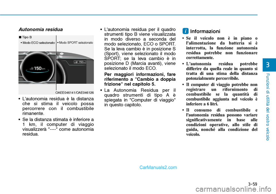 Hyundai Ioniq Plug-in Hybrid 2019 Manuale del proprietario (in Italian) 3-59
Funzioni di utilità del vostro veicolo
3
Autonomia residua
• Lautonomia residua è la distanza
che si stima il veicolo possa
percorrere con il combustibile
rimanente.
• Se la distanza stima Hyundai Ioniq Plug-in Hybrid 2019 Manuale del proprietario (in Italian) 3-59
Funzioni di utilità del vostro veicolo
3
Autonomia residua
• Lautonomia residua è la distanza
che si stima il veicolo possa
percorrere con il combustibile
rimanente.
• Se la distanza stima