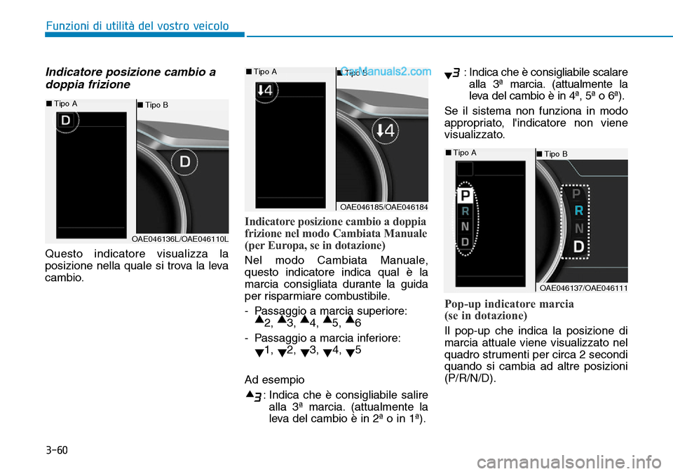 Hyundai Ioniq Plug-in Hybrid 2019 Manuale del proprietario (in Italian) 3-60
Indicatore posizione cambio a
doppia frizione
Questo indicatore visualizza la
posizione nella quale si trova la leva
cambio.
Indicatore posizione cambio a doppia
frizione nel modo Cambiata Manual Hyundai Ioniq Plug-in Hybrid 2019 Manuale del proprietario (in Italian) 3-60
Indicatore posizione cambio a
doppia frizione
Questo indicatore visualizza la
posizione nella quale si trova la leva
cambio.
Indicatore posizione cambio a doppia
frizione nel modo Cambiata Manual