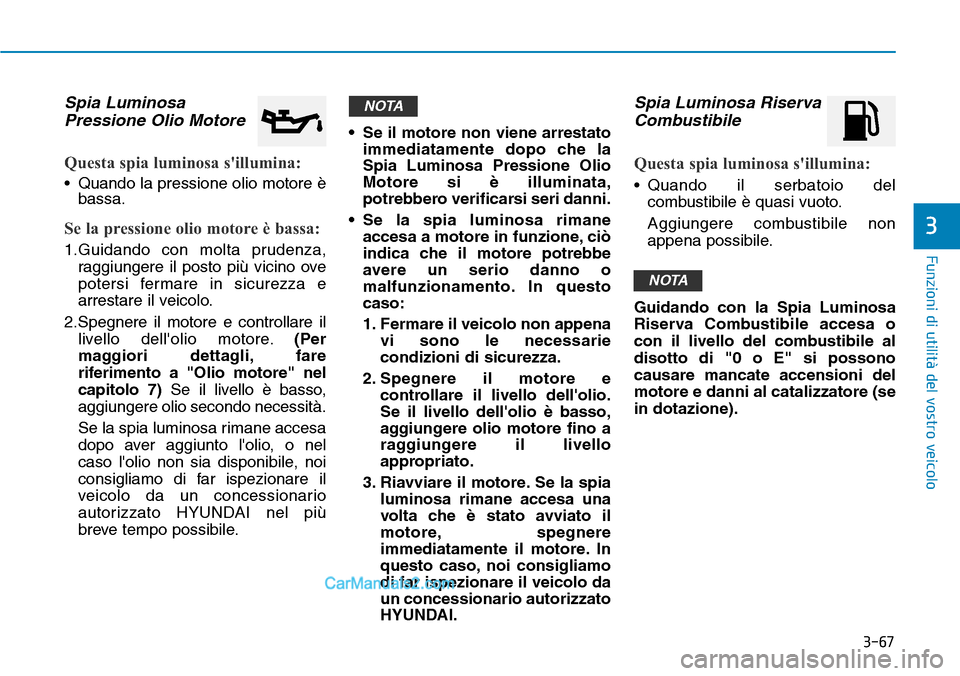 Hyundai Ioniq Plug-in Hybrid 2019 Manuale del proprietario (in Italian) 3-67
Funzioni di utilità del vostro veicolo
3
Spia Luminosa
Pressione Olio Motore
Questa spia luminosa sillumina:
• Quando la pressione olio motore è
bassa.
Se la pressione olio motore è bassa:
Hyundai Ioniq Plug-in Hybrid 2019 Manuale del proprietario (in Italian) 3-67
Funzioni di utilità del vostro veicolo
3
Spia Luminosa
Pressione Olio Motore
Questa spia luminosa sillumina:
• Quando la pressione olio motore è
bassa.
Se la pressione olio motore è bassa: