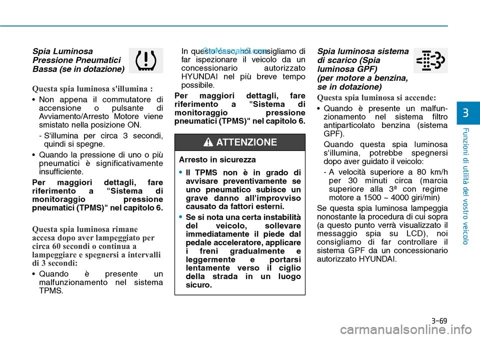 Hyundai Ioniq Plug-in Hybrid 2019 Manuale del proprietario (in Italian) 3-69
Funzioni di utilità del vostro veicolo
3
Spia Luminosa
Pressione Pneumatici
Bassa (se in dotazione)
Questa spia luminosa sillumina :
• Non appena il commutatore di
accensione o pulsante di
Av Hyundai Ioniq Plug-in Hybrid 2019 Manuale del proprietario (in Italian) 3-69
Funzioni di utilità del vostro veicolo
3
Spia Luminosa
Pressione Pneumatici
Bassa (se in dotazione)
Questa spia luminosa sillumina :
• Non appena il commutatore di
accensione o pulsante di
Av