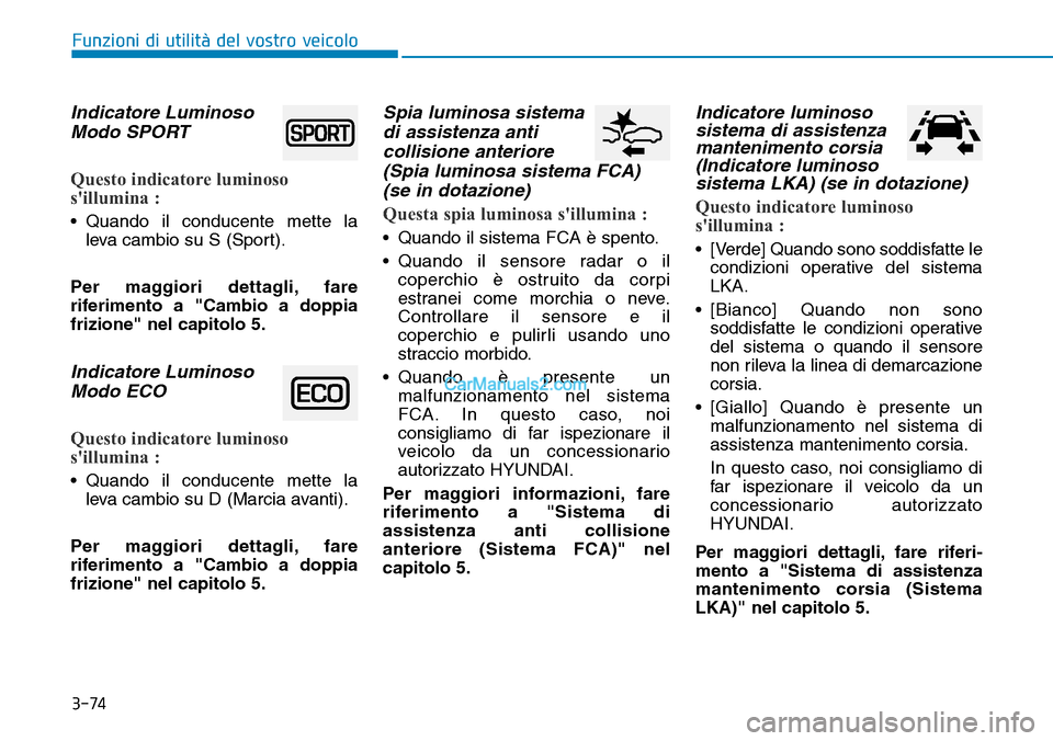 Hyundai Ioniq Plug-in Hybrid 2019 Manuale del proprietario (in Italian) 3-74
Funzioni di utilità del vostro veicolo
Indicatore Luminoso
Modo SPORT
Questo indicatore luminoso
sillumina :
• Quando il conducente mette la
leva cambio su S (Sport).
Per maggiori dettagli, f Hyundai Ioniq Plug-in Hybrid 2019 Manuale del proprietario (in Italian) 3-74
Funzioni di utilità del vostro veicolo
Indicatore Luminoso
Modo SPORT
Questo indicatore luminoso
sillumina :
• Quando il conducente mette la
leva cambio su S (Sport).
Per maggiori dettagli, f