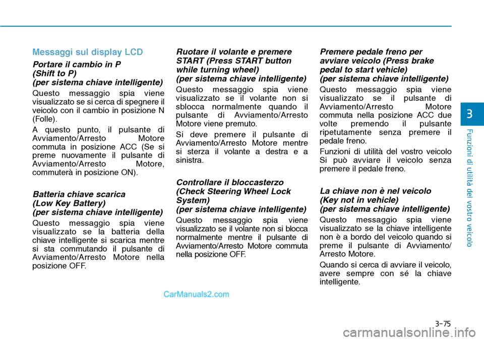 Hyundai Ioniq Plug-in Hybrid 2019 Manuale del proprietario (in Italian) 3-75
Funzioni di utilità del vostro veicolo
3
Messaggi sul display LCD
Portare il cambio in P
(Shift to P)
(per sistema chiave intelligente)
Questo messaggio spia viene
visualizzato se si cerca di s Hyundai Ioniq Plug-in Hybrid 2019 Manuale del proprietario (in Italian) 3-75
Funzioni di utilità del vostro veicolo
3
Messaggi sul display LCD
Portare il cambio in P
(Shift to P)
(per sistema chiave intelligente)
Questo messaggio spia viene
visualizzato se si cerca di s