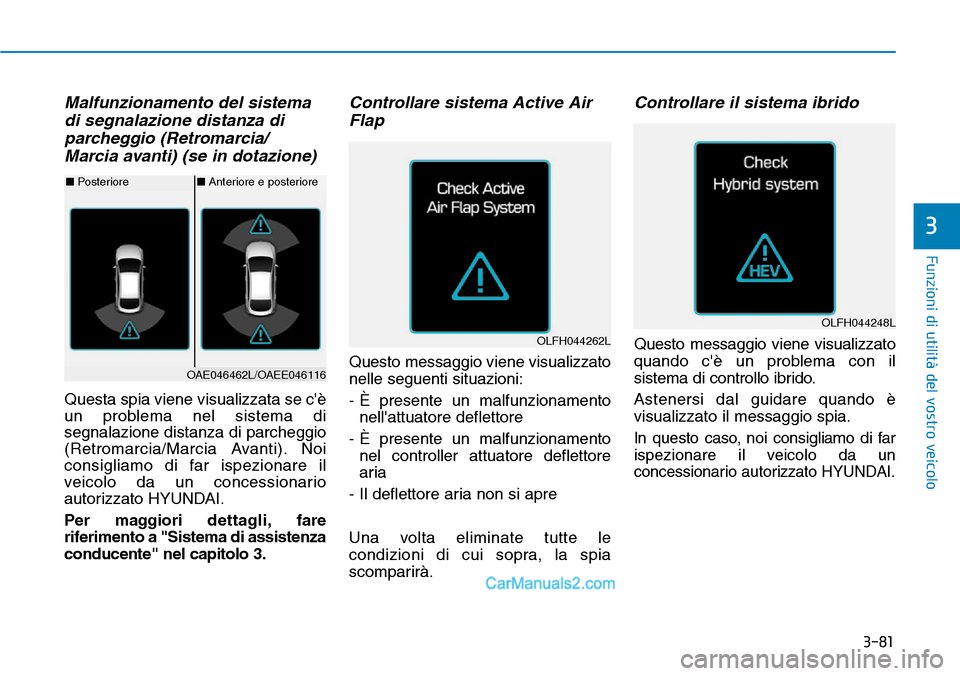 Hyundai Ioniq Plug-in Hybrid 2019  Manuale del proprietario (in Italian) 3-81
Funzioni di utilità del vostro veicolo
3
Malfunzionamento del sistema
di segnalazione distanza di
parcheggio (Retromarcia/
Marcia avanti) (se in dotazione)
Questa spia viene visualizzata se cè