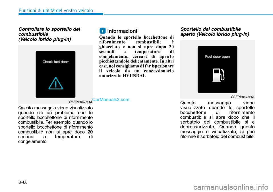 Hyundai Ioniq Plug-in Hybrid 2019  Manuale del proprietario (in Italian) 3-86
Controllare lo sportello del
combustibile 
(Veicolo ibrido plug-in)
Questo messaggio viene visualizzato
quando cè un problema con lo
sportello bocchettone di rifornimento
combustibile. Per esem