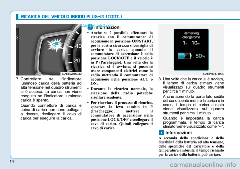 Hyundai Ioniq Plug-in Hybrid 2019  Manuale del proprietario (in Italian) H14
RICARICA DEL VEICOLO IBRIDO PLUG-IN (CONT.)
7. Controllare se lindicatore
luminoso carica della batteria ad
alta tensione nel quadro strumenti
si 