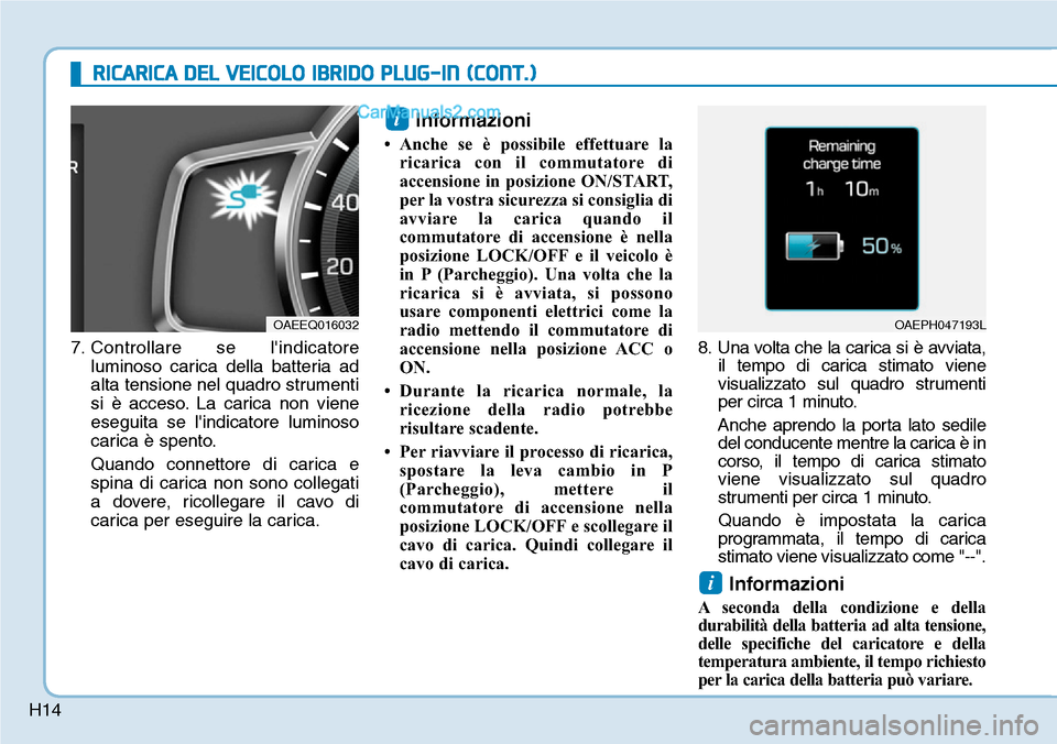 Hyundai Ioniq Plug-in Hybrid 2019 Manuale del proprietario (in Italian) H14
RICARICA DEL VEICOLO IBRIDO PLUG-IN (CONT.)
7. Controllare se lindicatore
luminoso carica della batteria ad
alta tensione nel quadro strumenti
si Hyundai Ioniq Plug-in Hybrid 2019 Manuale del proprietario (in Italian) H14
RICARICA DEL VEICOLO IBRIDO PLUG-IN (CONT.)
7. Controllare se lindicatore
luminoso carica della batteria ad
alta tensione nel quadro strumenti
si