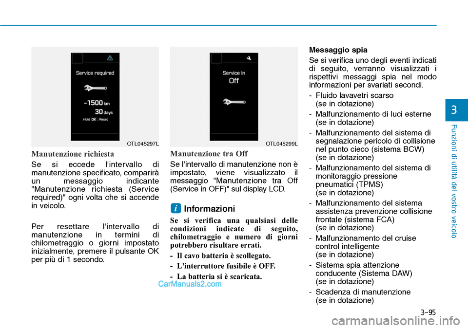 Hyundai Ioniq Plug-in Hybrid 2019  Manuale del proprietario (in Italian) 3-95
Funzioni di utilità del vostro veicolo
3
Manutenzione richiesta
Se si eccede lintervallo di
manutenzione specificato, comparirà
un messaggio indicante
"Manutenzione richiesta (Service
required