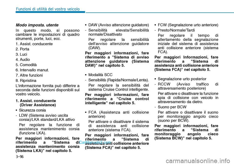 Hyundai Ioniq Plug-in Hybrid 2019  Manuale del proprietario (in Italian) 3-96
Funzioni di utilità del vostro veicolo
Modo imposta. utente
In questo modo, si possono
cambiare le impostazioni di quadro
strumenti, porte, luci, ecc.
1. Assist. conducente
2. Porta
3. Luci
4. A