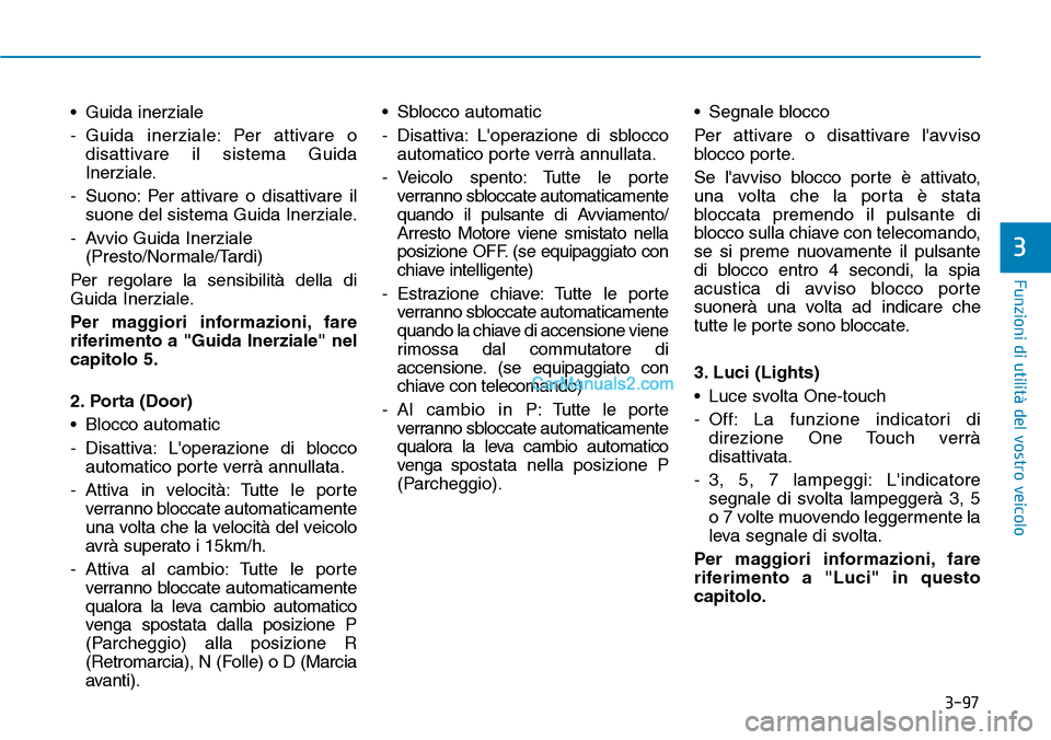Hyundai Ioniq Plug-in Hybrid 2019  Manuale del proprietario (in Italian) 3-97
Funzioni di utilità del vostro veicolo
3
• Guida inerziale
- Guida inerziale: Per attivare o
disattivare il sistema Guida
Inerziale.
- Suono: Per attivare o disattivare il
suone del sistema Gu