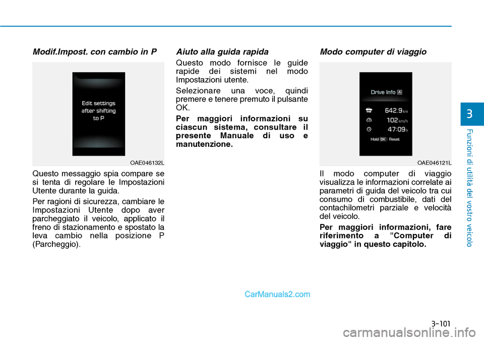 Hyundai Ioniq Plug-in Hybrid 2019  Manuale del proprietario (in Italian) 3-101
Funzioni di utilità del vostro veicolo
3
Modif.Impost. con cambio in P
Questo messaggio spia compare se
si tenta di regolare le Impostazioni
Utente durante la guida.
Per ragioni di sicurezza, c