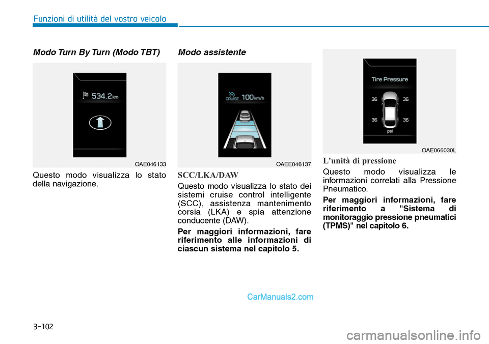 Hyundai Ioniq Plug-in Hybrid 2019  Manuale del proprietario (in Italian) 3-102
Funzioni di utilità del vostro veicolo
Modo Turn  By Turn  (Modo TBT)
Questo modo visualizza lo stato
della navigazione.
Modo assistente
SCC/LKA/DAW
Questo modo visualizza lo stato dei
sistemi 