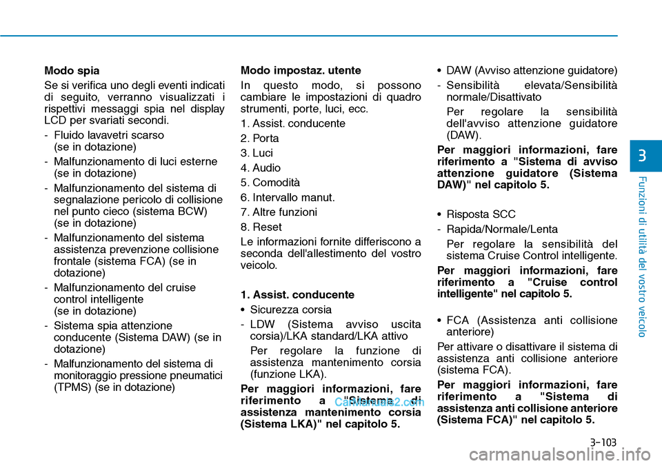 Hyundai Ioniq Plug-in Hybrid 2019  Manuale del proprietario (in Italian) 3-103
Funzioni di utilità del vostro veicolo
3
Modo spia
Se si verifica uno degli eventi indicati
di seguito, verranno visualizzati i
rispettivi messaggi spia nel display
LCD per svariati secondi.
- 