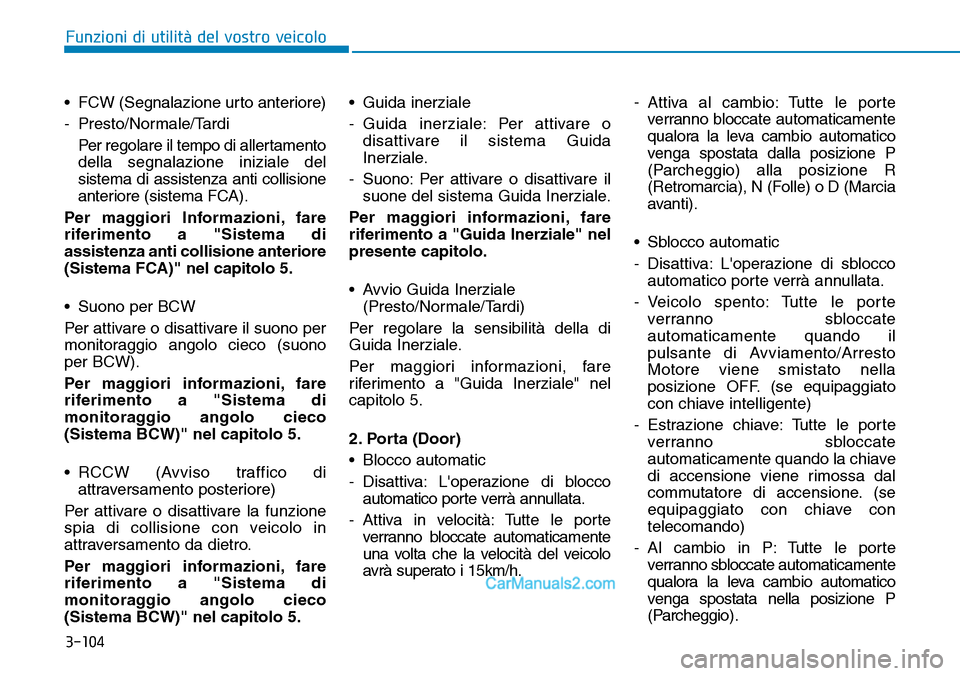 Hyundai Ioniq Plug-in Hybrid 2019  Manuale del proprietario (in Italian) 3-104
Funzioni di utilità del vostro veicolo
• FCW (Segnalazione urto anteriore)
- Presto/Normale/Tardi
Per regolare il tempo di allertamento
della segnalazione iniziale del
sistema di assistenza a