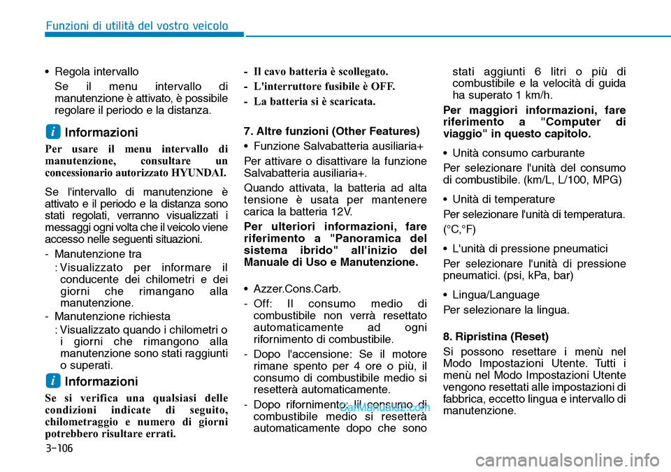Hyundai Ioniq Plug-in Hybrid 2019  Manuale del proprietario (in Italian) 3-106
Funzioni di utilità del vostro veicolo
• Regola intervallo
Se il menu intervallo di
manutenzione è attivato, è possibile
regolare il periodo e la distanza.
Informazioni 
Per usare il menu i