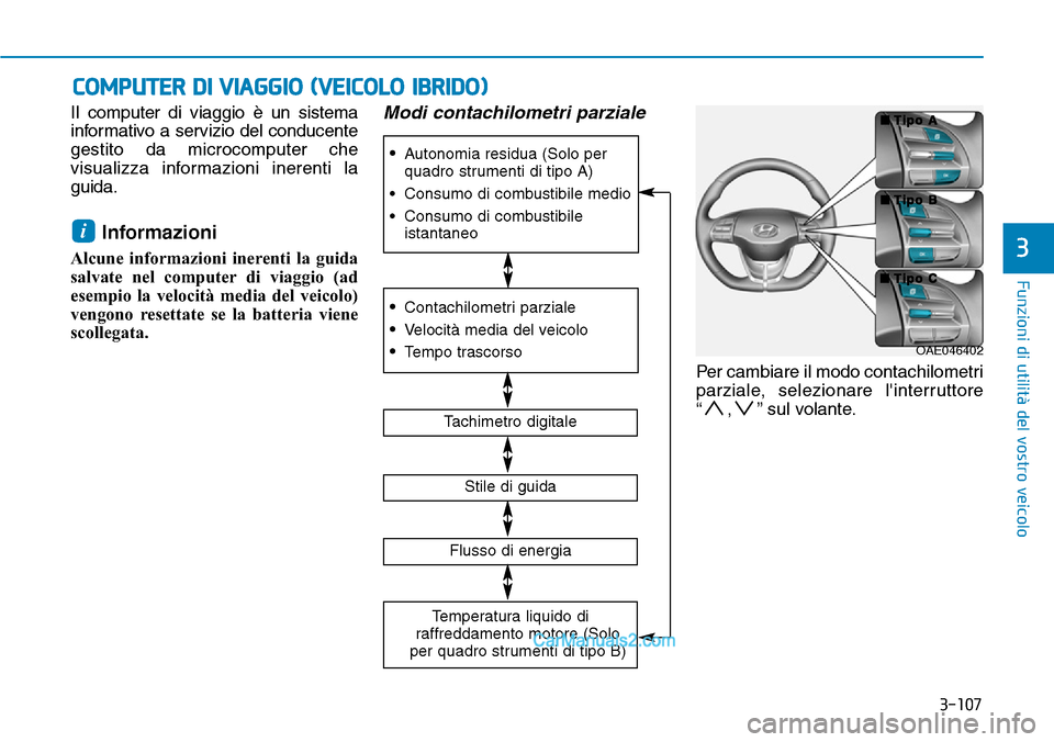 Hyundai Ioniq Plug-in Hybrid 2019  Manuale del proprietario (in Italian) 3-107
Funzioni di utilità del vostro veicolo
3
COMPUTER DI VIAGGIO (VEICOLO IBRIDO)
Il computer di viaggio è un sistema
informativo a servizio del conducente
gestito da microcomputer che
visualizza 