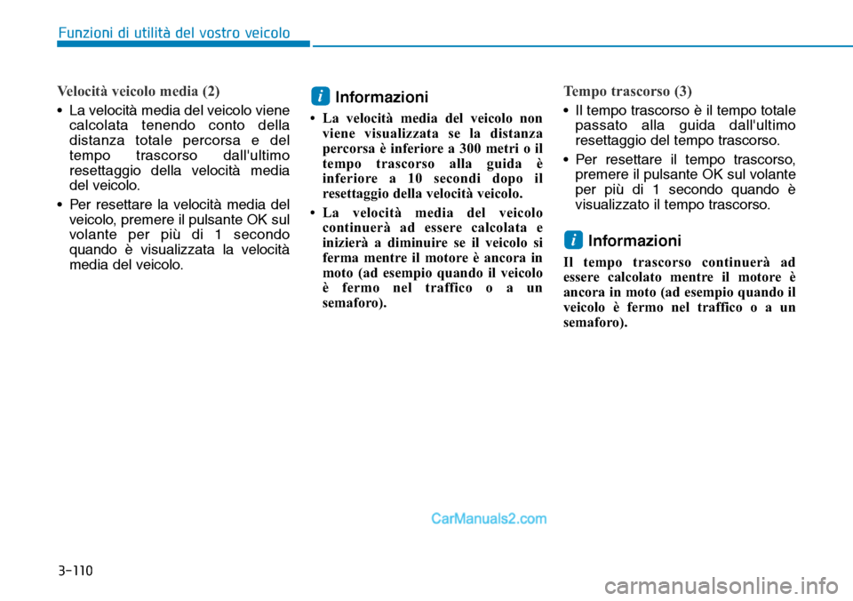 Hyundai Ioniq Plug-in Hybrid 2019  Manuale del proprietario (in Italian) 3-110
Funzioni di utilità del vostro veicolo
Velocità veicolo media (2)
• La velocità media del veicolo viene
calcolata tenendo conto della
distanza totale percorsa e del
tempo trascorso dallult