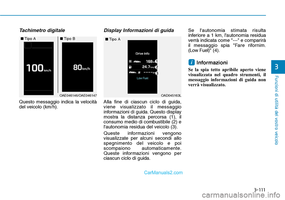 Hyundai Ioniq Plug-in Hybrid 2019  Manuale del proprietario (in Italian) 3-111
Funzioni di utilità del vostro veicolo
3
Tachimetro digitale
Questo messaggio indica la velocità
del veicolo (km/h).
Display Informazioni di guida
Alla fine di ciascun ciclo di guida,
viene vi