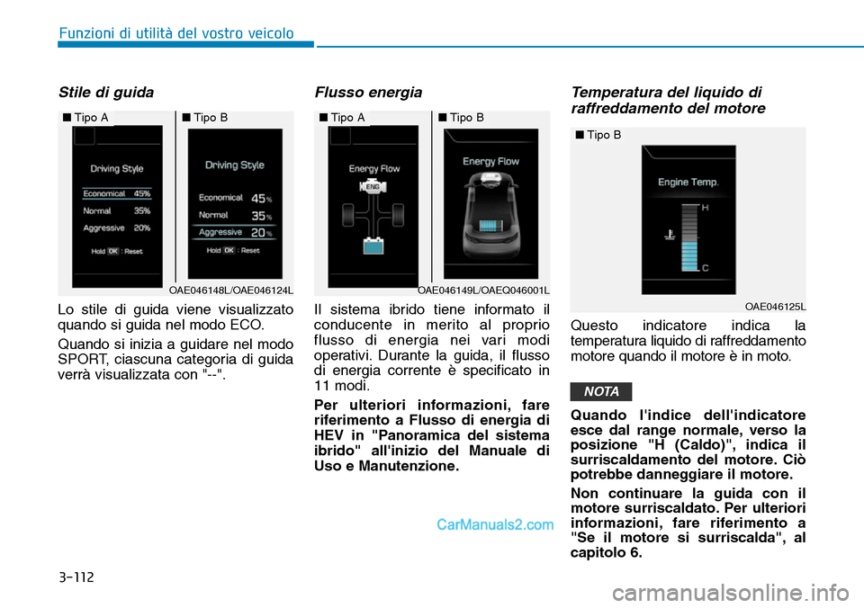 Hyundai Ioniq Plug-in Hybrid 2019  Manuale del proprietario (in Italian) 3-112
Funzioni di utilità del vostro veicolo
Stile di guida
Lo stile di guida viene visualizzato
quando si guida nel modo ECO.
Quando si inizia a guidare nel modo
SPORT, ciascuna categoria di guida
v