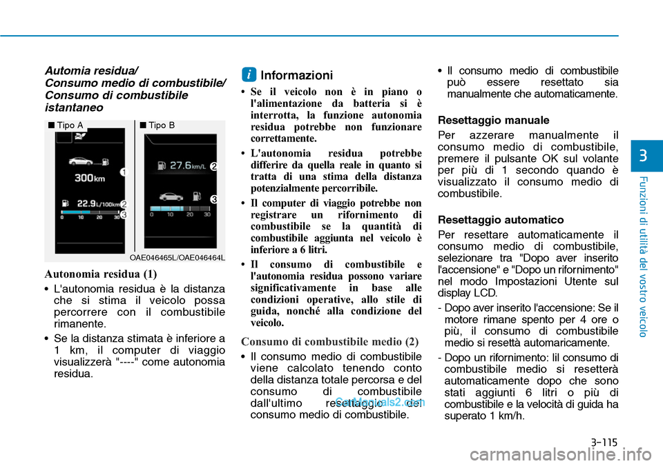 Hyundai Ioniq Plug-in Hybrid 2019  Manuale del proprietario (in Italian) 3-115
Funzioni di utilità del vostro veicolo
3
Automia residua/
Consumo medio di combustibile/
Consumo di combustibile
istantaneo
Autonomia residua (1)
• Lautonomia residua è la distanza
che si s