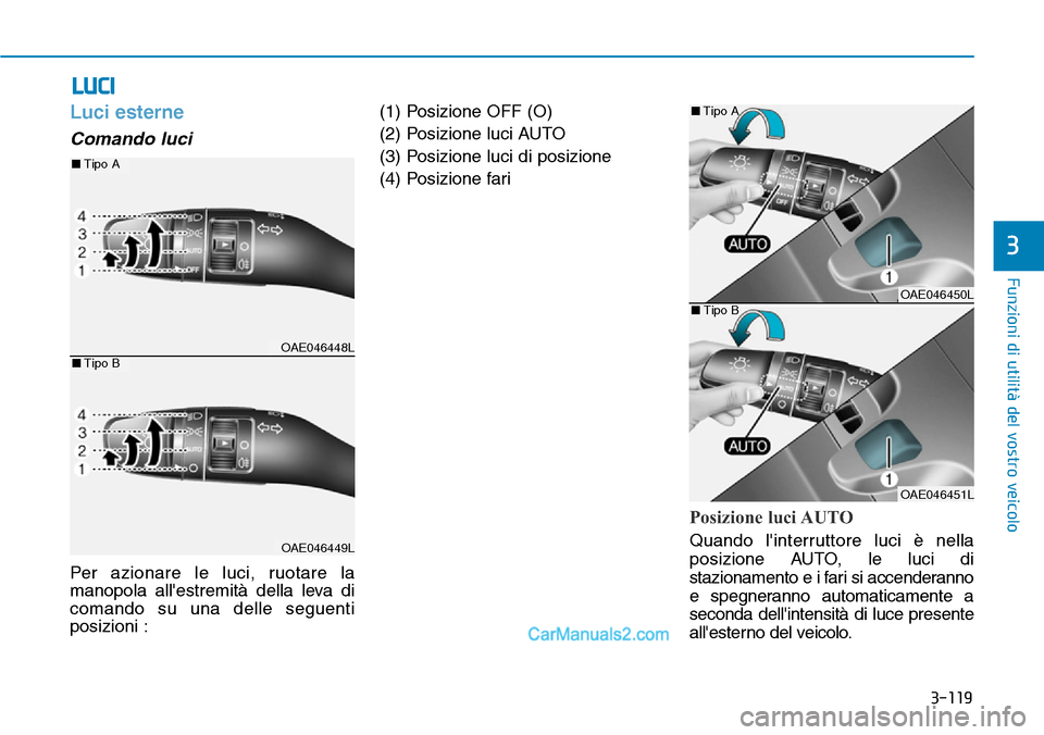 Hyundai Ioniq Plug-in Hybrid 2019  Manuale del proprietario (in Italian) 3-119
Funzioni di utilità del vostro veicolo
3
Luci esterne 
Comando luci 
Per azionare le luci, ruotare la
manopola allestremità della leva di
comando su una delle seguenti
posizioni :(1) Posizion