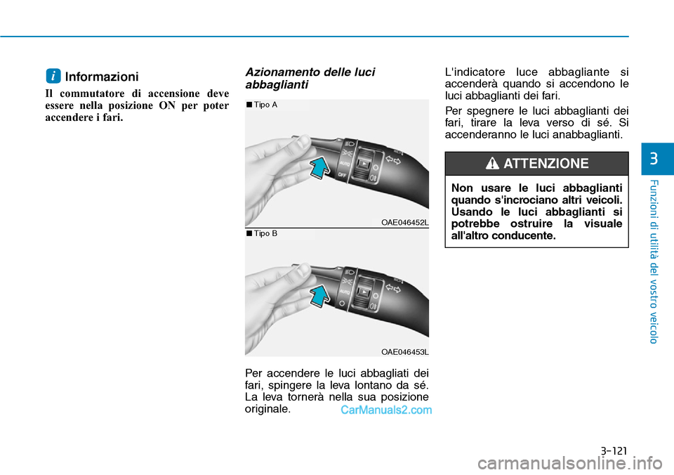 Hyundai Ioniq Plug-in Hybrid 2019  Manuale del proprietario (in Italian) 3-121
Funzioni di utilità del vostro veicolo
3
Informazioni 
Il commutatore di accensione deve
essere nella posizione ON per poter
accendere i fari.
Azionamento delle luci
abbaglianti
Per accendere l