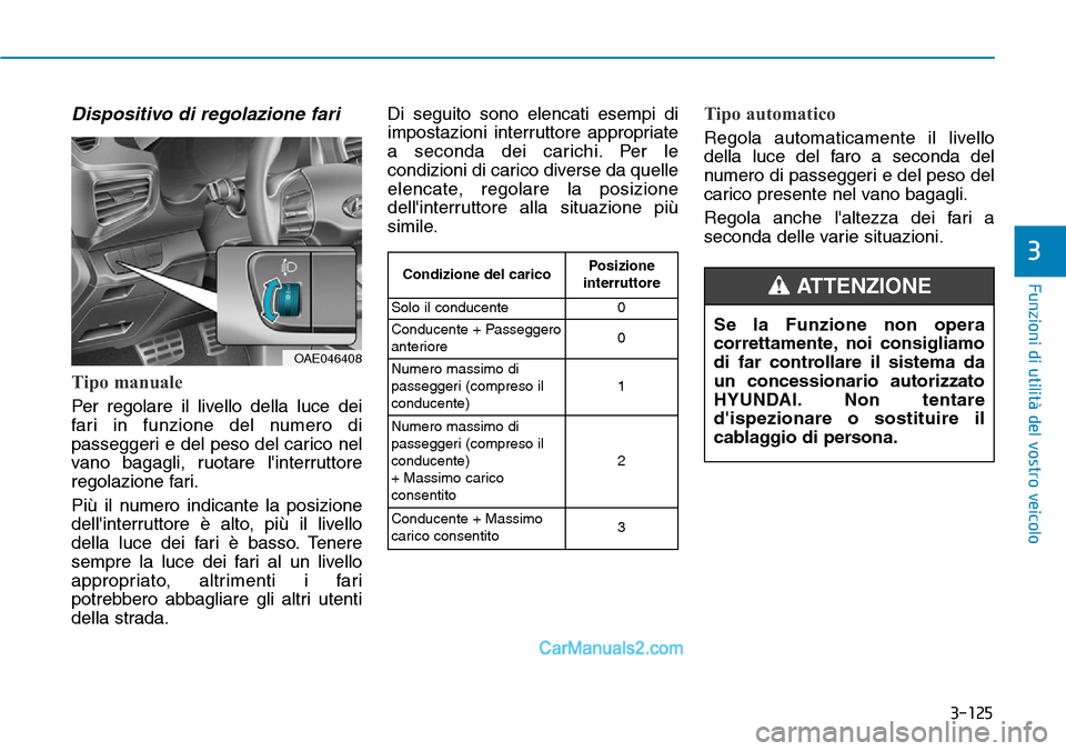 Hyundai Ioniq Plug-in Hybrid 2019  Manuale del proprietario (in Italian) 3-125
Funzioni di utilità del vostro veicolo
3
Dispositivo di regolazione fari
Tipo manuale
Per regolare il livello della luce dei
fari in funzione del numero di
passeggeri e del peso del carico nel
