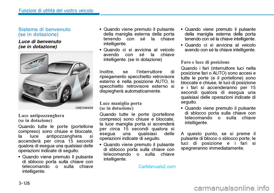 Hyundai Ioniq Plug-in Hybrid 2019  Manuale del proprietario (in Italian) 3-126
Funzioni di utilità del vostro veicolo
Sistema di benvenuto 
(se in dotazione)
Luce di benvenuto 
(se in dotazione)
Luce antipozzanghera 
(se in dotazione)
Quando tutte le porte (portellone
com